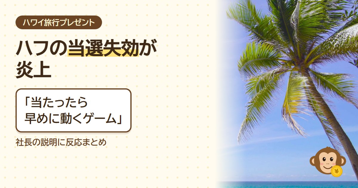 ハフのハワイ旅行の当選失効が炎上。当たったら早めに動くゲーム。社長の説明に反応まとめ