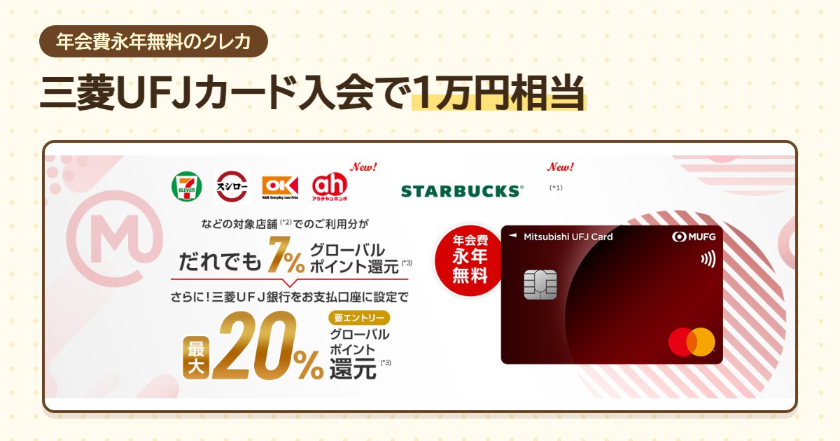三菱UFJカードはセブン‐イレブン・スシロー・オーケーなどの対象店舗でだれでも7%、三菱UFJ銀行を支払口座にしてエントリーで最大20%グローバルポイント還元。年会費永年無料