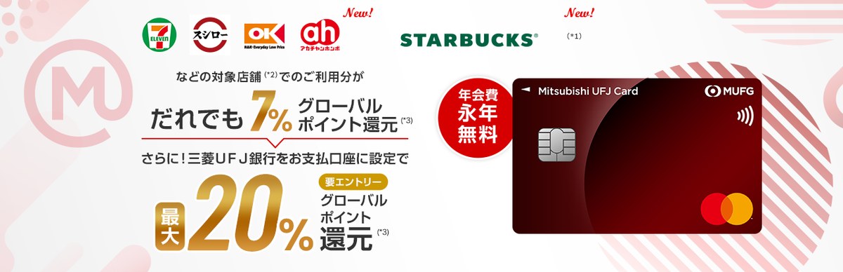セブン‐イレブン・スシロー・オーケーなどの対象店舗でのご利用がだれでも7%、三菱UFJ銀行をお支払口座に設定して要エントリーで最大20%還元、年会費永年無料(三菱UFJニコス公式)